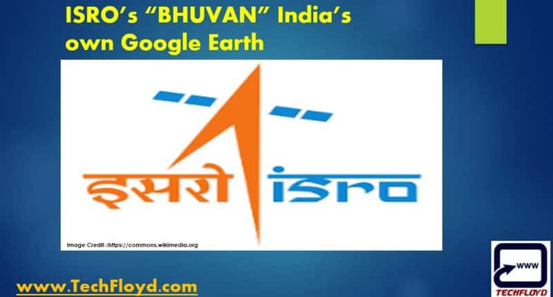 ISRO’s “BHUVAN” India’s own Google Earth