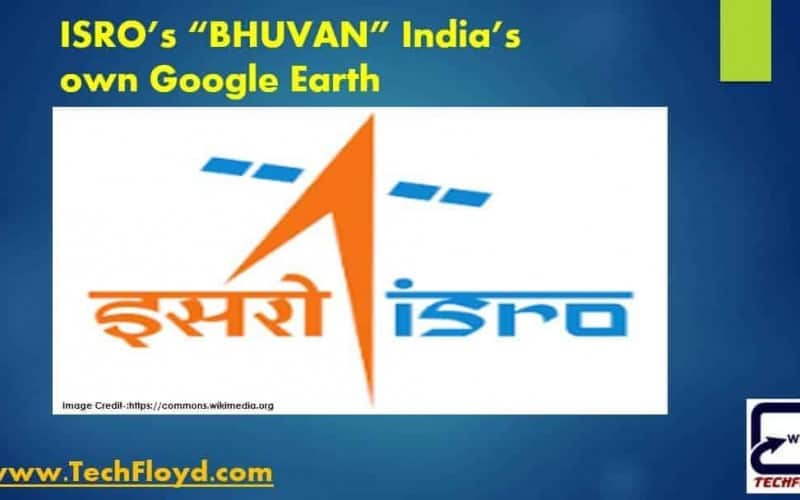 ISRO’s “BHUVAN” India’s own Google Earth