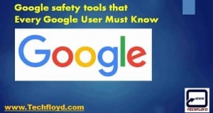 Google safety tools that Every Google User Must Know