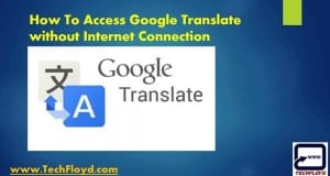 How To Access Google Translate without Internet Connection