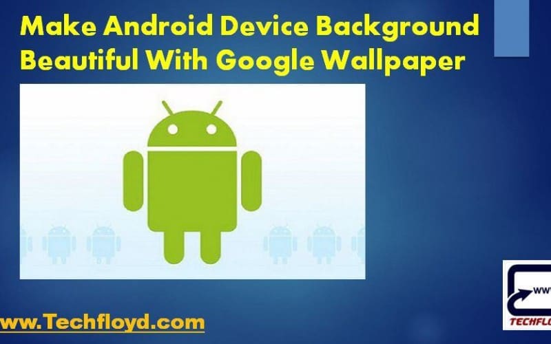 How to Make Android Device Background Beautiful With Google Wallpaper