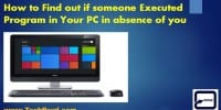 How to Find out if someone Executed Program in Your PC in absence of you