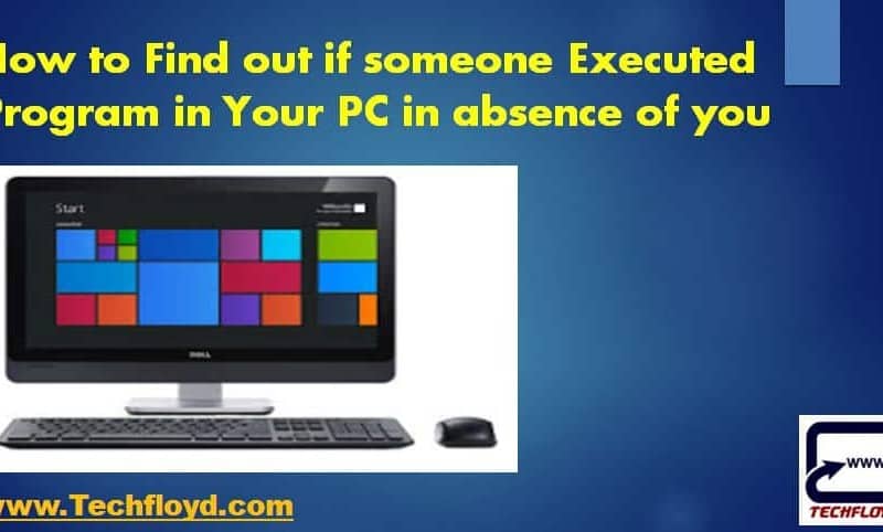 How to Find out if someone Executed Program in Your PC in absence of you