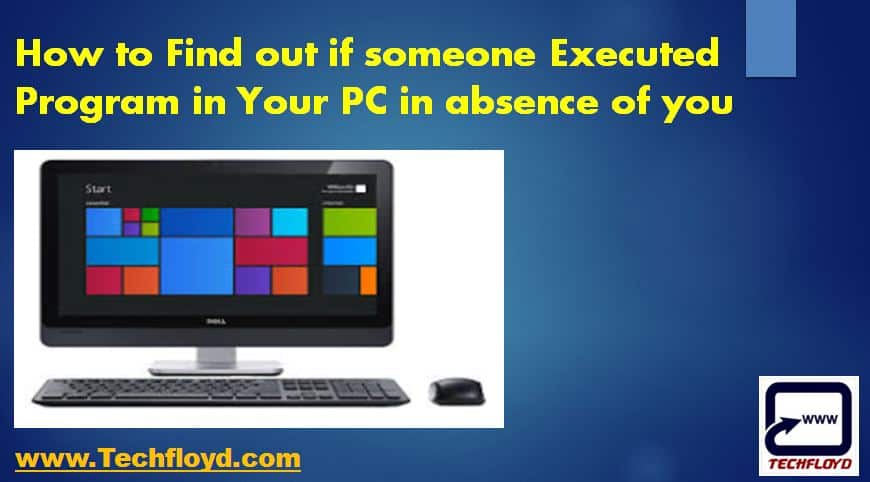 How to Find out if someone Executed Program in Your PC in absence of you