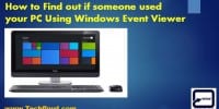 How to Find out if someone used your PC using Windows Event Viewer
